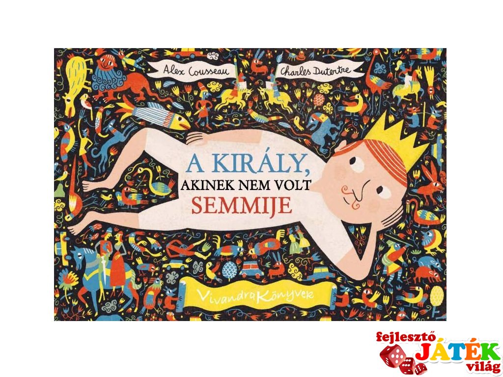 Alex Cousseau: A király, akinek nem volt semmije, mesekönyv (Vivandra, 3-6 év)
