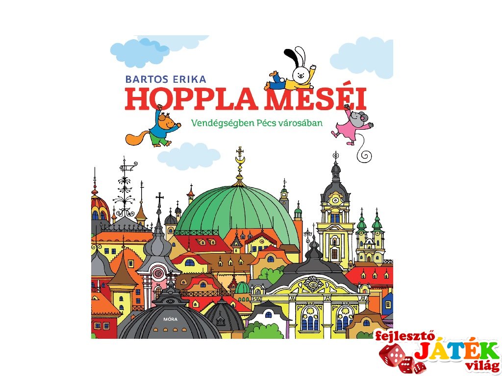 Bartos Erika: Hoppla Meséi - Vendégségben Pécs városában, könyv óvodásoknak (MO, 3-6 év)