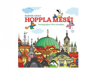Bartos Erika: Hoppla Meséi - Vendégségben Pécs városában, könyv óvodásoknak (MO, 3-6 év)