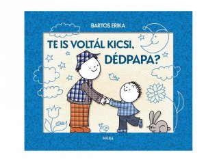Bartos Erika: Te is voltál kicsi, dédpapa?, könyv óvodásoknak (MO, 3-6 év)