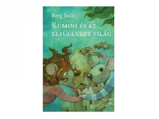 Berg Judit: Rumini és az elsüllyedt világ, könyv kisiskolásoknak (Pagony, 6-12 év)